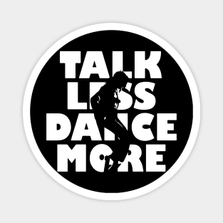 Talk Less Dance More gift for Dancers Magnet